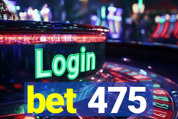 bet 475